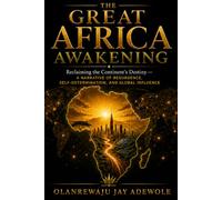 The Great Africa Awakening: Reclaiming the Continent's Destiny - A Narrative of Resurgence, Self-Determination, and Global Influence