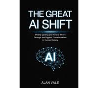 The Great AI Shift: What’s Coming and How to Thrive Through the Biggest Transformation in Human History