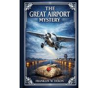 The Great Airport Mystery: A classic boys' adventure of aviation peril, stolen mail, hidden criminals, and determined amateur sleuthing as two brothers follow a dangerous trail from crash to capture