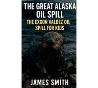 The Great Alaska Oil Spill: The Exxon Valdez Oil Spill for Kids