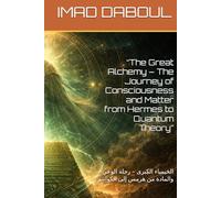 “The Great Alchemy - The Journey of Consciousness and Matter from Hermes to Quantum Theory”: الخيمياء الكبرى - رحلة الوعي والمادة من هرمس إلى الكوانتم
