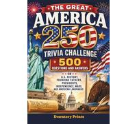 The Great America 250 Trivia Challenge: 500 Questions and Answers on U.S. History, Founding Fathers, Presidents, Independence, Wars, and American Landmarks