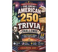 THE GREAT AMERICAN 250 TRIVIA CHALLENGE: Fun Questions About U.S. History, Presidents, States, Symbols, Landmarks, and America’s 250th Birthday
