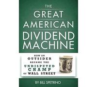 [The Great American Dividend Machine: How an Outsider Became the Undisputed Champ of Wall Street] [By: Spetrino, Bill] [February, 2015]