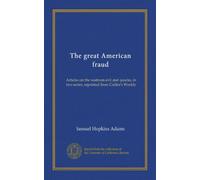 The great American fraud: Articles on the nostrum evil and quacks, in two series, reprinted from Collier's Weekly