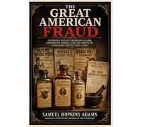 The Great American Fraud: Exposing Patent Medicine Scams, Corporate Greed, and the Birth of Consumer Protection Laws