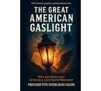 The Great American Gaslight: Why Joe Biden Will Never Be A Legitimate President