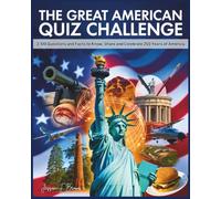 THE GREAT AMERICAN QUIZ CHALLENGE: 2,100 Questions and Facts to Know, Share, and Celebrate 250 Years of America.