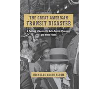 The Great American Transit Disaster: A Century of Austerity, Auto-Centric Planning, and White Flight (Historical Studies of Urban America)