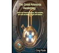 The Great Ammonia Awakening: Unlock lost historical recipes, folk remedies, and craft secrets for off-grid self-reliance (Ordinary Items, Extraordinary Uses)