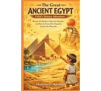 THE GREAT ANCIENT EGYPT: A Kid’s History Adventure: Discover the Wonders, Explore the Pyramids, and Meet the Heroes Who Shaped the Land of the Pharaohs