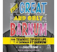 The Great and Only Barnum: The Tremendous, Stupendous Life of Showman P. T. Barnum