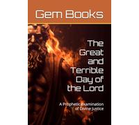 The Great and Terrible Day of the Lord: A Prophetic examination of Divine Justice (The Prophetic)