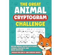 The Great Animal Cryptogram Challenge: Decode Animal Quotes with Quirky Symbols, Fun Facts, and Brain-Boosting Puzzles for Kids 8+ and Curious Adults