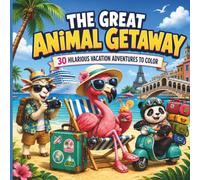 The Great Animal Getaway: 30 Laugh-Out-Loud Coloring Book Vacation Adventures Featuring Famous Landmarks, Tropical Destinations, Cruises, and Travel Mishaps, ages 10 and up.