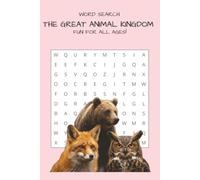 The Great Animal Kingdom Word Search: 70 Fun Wildlife Puzzles for All Ages: Over 600 Words to Find - Perfect for Kids, Teens, and Adults! (The Animal Kingdom Puzzle Collection)