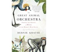 The Great Animal Orchestra: Finding the Origins of Music in the World's Wild Places