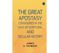 The Great Apostasy, Considered in the Light of Scriptural and Secular History