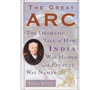 The Great Arc: The Dramatic Tale of How India Was Mapped and Everest Was Named