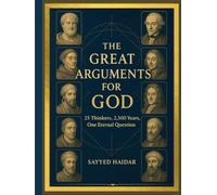 The Great Arguments for God: 25 Thinkers, 2,500 Years, One Eternal Question (Paths to the Divine: Exploring the Evidence for God Across Philosophy, Science, and Human Experience)