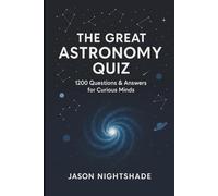 The Great Astronomy Quiz: 1200 Question & Answers for Curious Minds (Astronomy for All)
