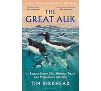 The Great Auk: Its Extraordinary Life, Hideous Death and Mysterious Afterlife - A DAILY TELEGRAPH BOOK OF THE YEAR