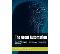 The Great Automation: How AI Will Replace - and Reshape - Professional Expertise (Artifical Intelligence Series)