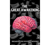 The Great Awakening: Breaking the Poverty Mindset: How to Reprogram Your Brain, Eradicate Limiting Beliefs, and Master the Laws of Abundance to Attract Lasting Wealth