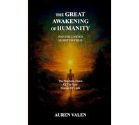THE GREAT AWAKENING OF HUMANITY: AND THE UNIFIED QUANTUM FIELD: The Prophetic Dawn Of The New Human Of Light