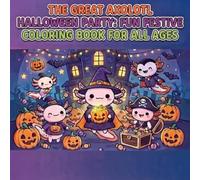 The Great Axolotl Halloween Party: Fun Festive Coloring Book for All Ages: Cute Axolotls, Spooky Pumpkins & Halloween Scenes - Relaxing Coloring Activity for Kids & Adults