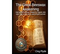 The Great Beeswax Awakening: Use natural beeswax recipes for organic skin care, food preservation, and off-grid survival (Ordinary Items, Extraordinary Uses)