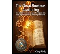 The Great Beeswax Awakening: Use natural beeswax recipes for organic skin care, food preservation, and off-grid survival (Ordinary Items, Extraordinary Uses)