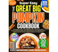 The Great Big Pumpkin Cookbook: A beautifully crafted, cozy guide packed with nourishing pumpkin flavors, comforting dishes, and inspired creations that celebrate mindful cooking, natural....