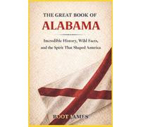 The Great Book of ALABAMA: Incredible History, Wild Facts, and the Spirit That Shaped America