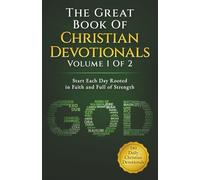 The Great Book Of Christian Devotionals Volume 1 Of 2: Start Each Day Rooted in Faith and Full of Strength