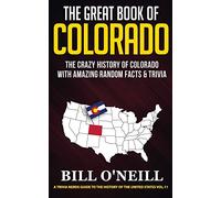 The Great Book of Colorado: The Crazy History of Colorado with Amazing Random Facts & Trivia: 11 (A Trivia Nerds Guide to the History of the United States)
