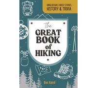 The Great Book of Hiking: Unbelievable Hiker Stories, History & Trivia