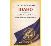 The Great Book of IDAHO: Incredible History, Wild Facts, and the Spirit That Shaped America