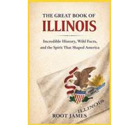 The Great Book of ILLINOIS: Incredible History, Wild Facts, and the Spirit That Shaped America
