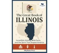 THE GREAT BOOK OF ILLINOIS: Incredible History, Wild Facts, and the Spirit That Shaped America