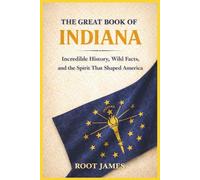The Great Book of INDIANA: Incredible History, Wild Facts, and the Spirit That Shaped America