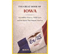 The Great Book of IOWA: Incredible History, Wild Facts, and the Spirit That Shaped America