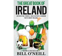 The Great Book of Ireland: Interesting Stories, Irish History & Random Facts About Ireland (History & Fun Facts)