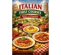 The Great Book of Italian First Courses - Recipes and preparation (Italian recipes)