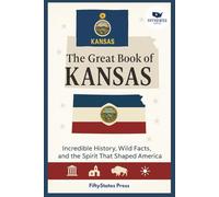 THE GREAT BOOK OF KANSAS: Incredible History, Wild Facts, and the Spirit That Shaped America