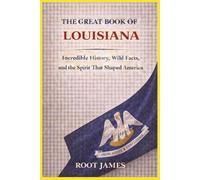 The Great Book of LOUISIANA: Incredible History, Wild Facts, and the Spirit That Shaped America