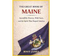 The Great Book of MAINE: Incredible History, Wild Facts, and the Spirit That Shaped America