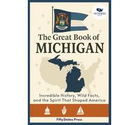 THE GREAT BOOK OF MICHIGAN: Incredible History, Wild Facts, and the Spirit That Shaped America
