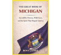 The Great Book of MICHIGAN: Incredible History, Wild Facts, and the Spirit That Shaped America