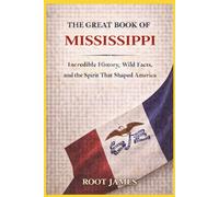 The Great Book of MISSISSIPPI: Incredible History, Wild Facts, and the Spirit That Shaped America
